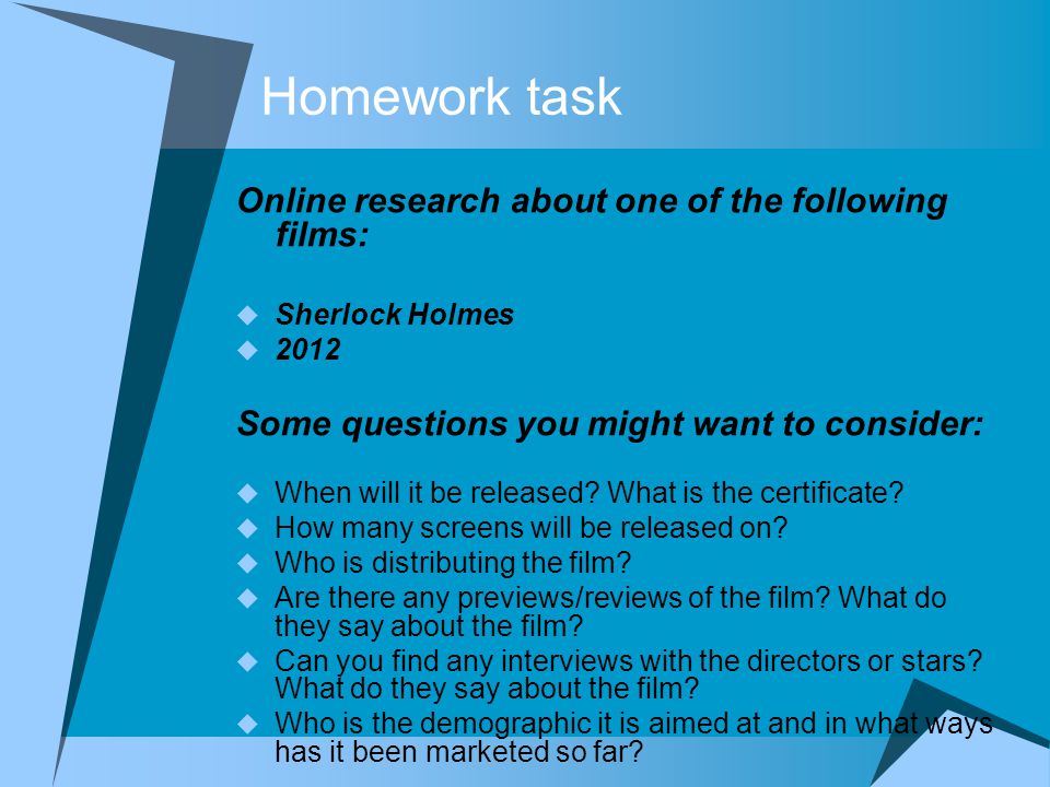 Homework task Online research about one of the following films:  Sherlock Holmes  2012 Some questions you might want to consider:  When will it be released.
