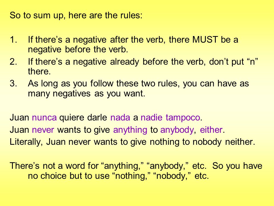 So to sum up, here are the rules: 1.If there’s a negative after the verb, there MUST be a negative before the verb.