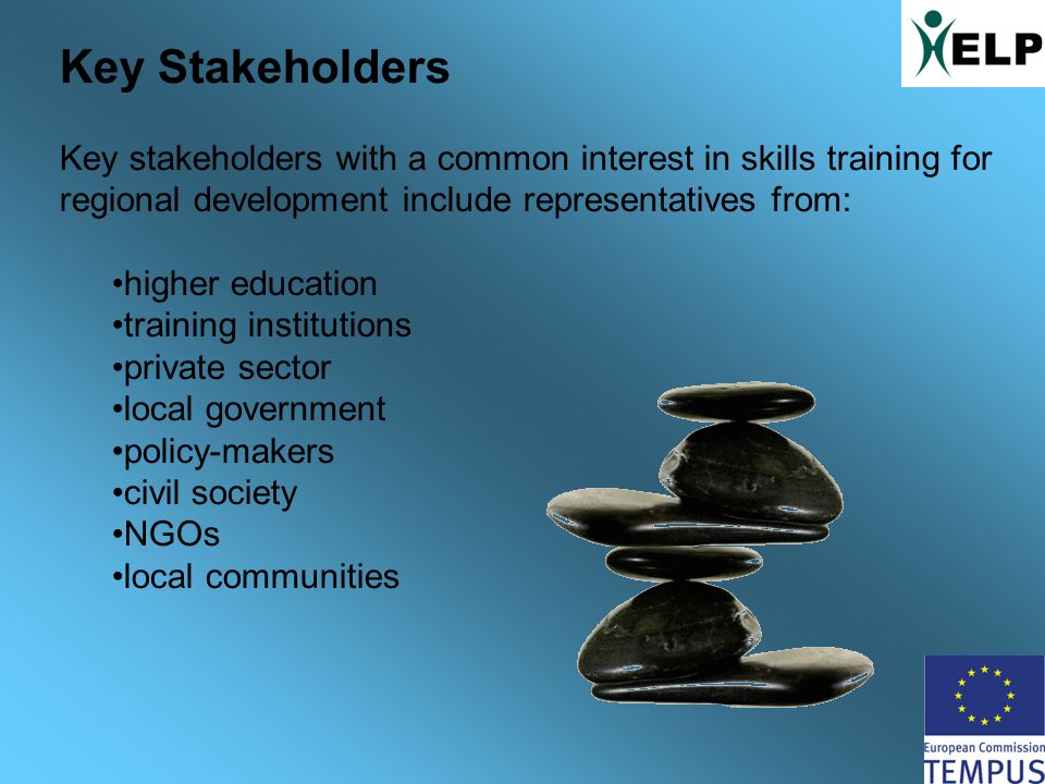 Key Stakeholders Key stakeholders with a common interest in skills training for regional development include representatives from: higher education training institutions private sector local government policy-makers civil society NGOs local communities