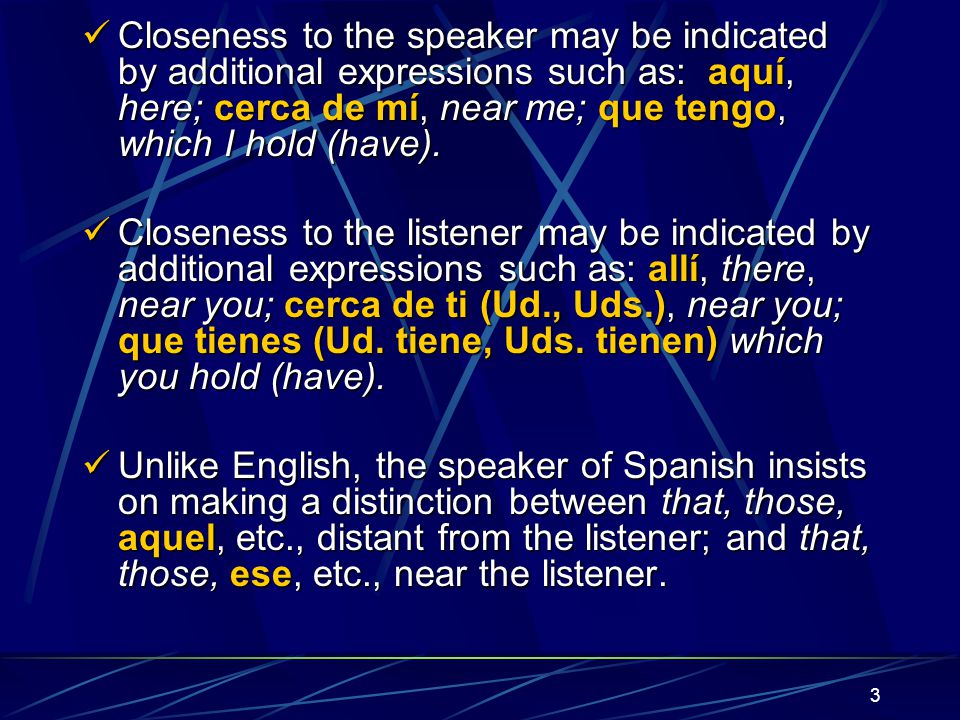 2 Los Adjetivos Demostrativos Point out persons, places or things relative to the position of the speaker – distance from the speaker.
