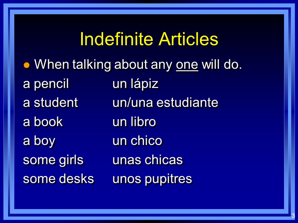 2 The indefinite article: A, an, some: un / una / unos / unas The indefinite article is typically used in Spanish when it is used in English.