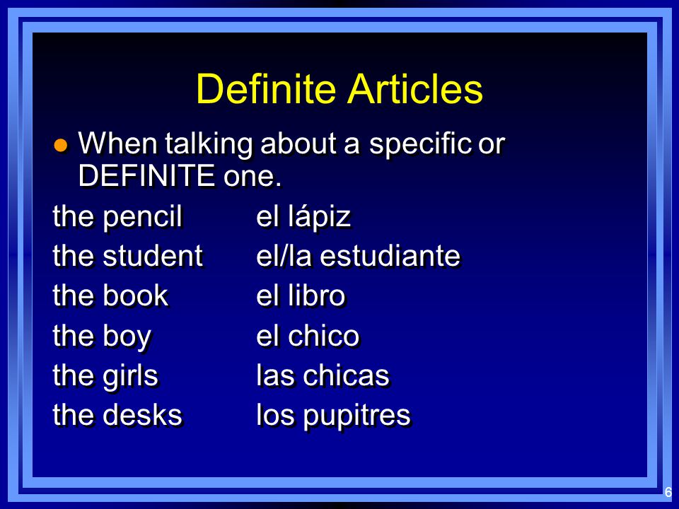 5 The definite article: The: el / la / los / las The definite article is used more in Spanish than in English.