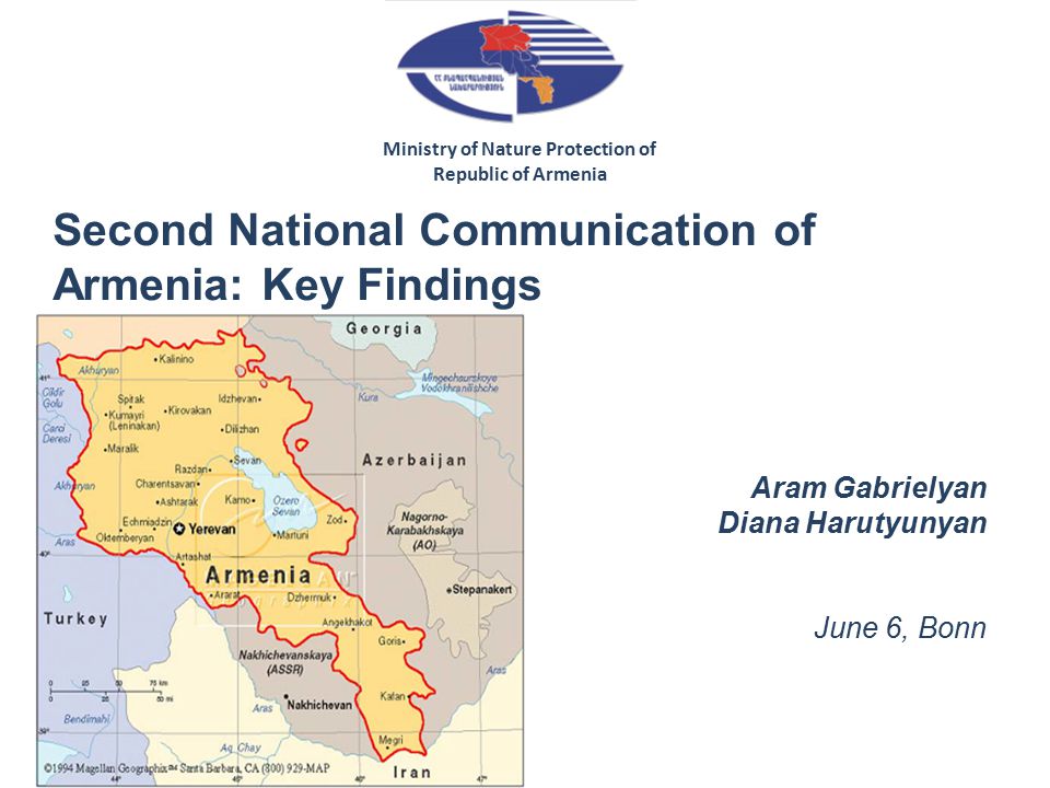 Second National Communication of Armenia: Key Findings Aram Gabrielyan Diana Harutyunyan June 6, Bonn Ministry of Nature Protection of Republic of Armenia