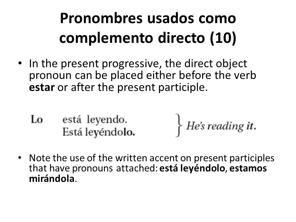 Pronombres usados como complemento directo (10) In the present progressive, the direct object pronoun can be placed either before the verb estar or after the present participle.