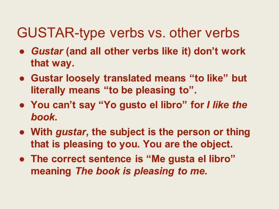 GUSTAR-type verbs vs. other verbs ●Gustar (and all other verbs like it) don’t work that way.