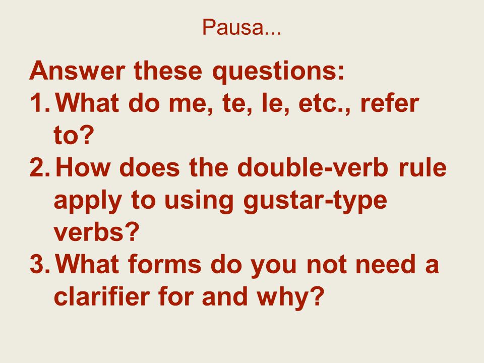 Pausa... Answer these questions: 1.What do me, te, le, etc., refer to.
