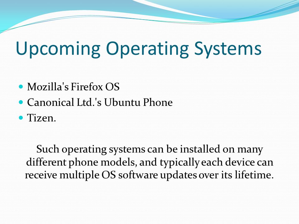 Upcoming Operating Systems Mozilla s Firefox OS Canonical Ltd. s Ubuntu Phone Tizen.