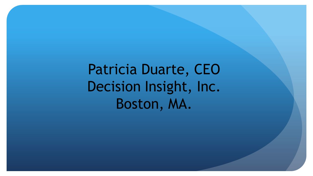 Patricia Duarte, CEO Decision Insight, Inc. Boston, MA.