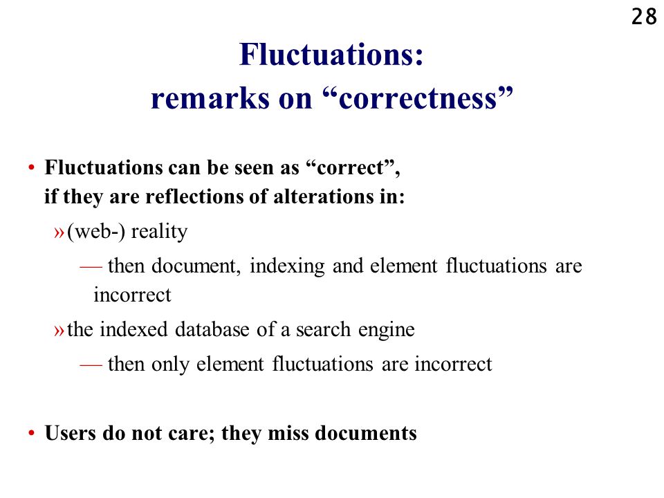 27 Internet search engines: fluctuations - quantitative conclusions Many element fluctuations  many document and indexing fluctuations and many document elements indexed Many document fluctuations  not always many element fluctuations Few document elements indexed  few element fluctuations