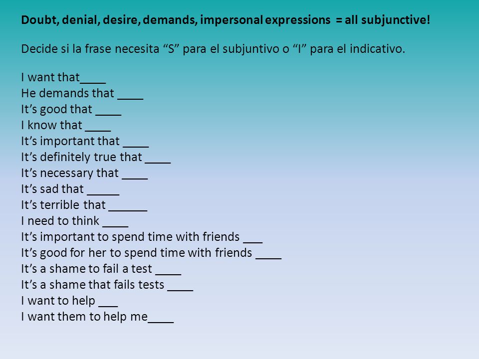 Doubt, denial, desire, demands, impersonal expressions = all subjunctive.