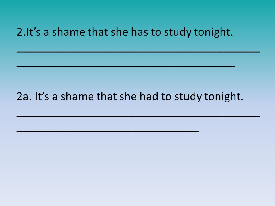 2.It’s a shame that she has to study tonight.