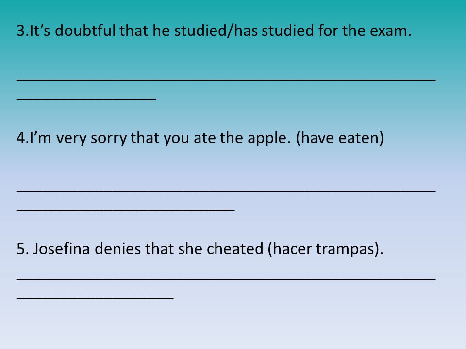3.It’s doubtful that he studied/has studied for the exam.