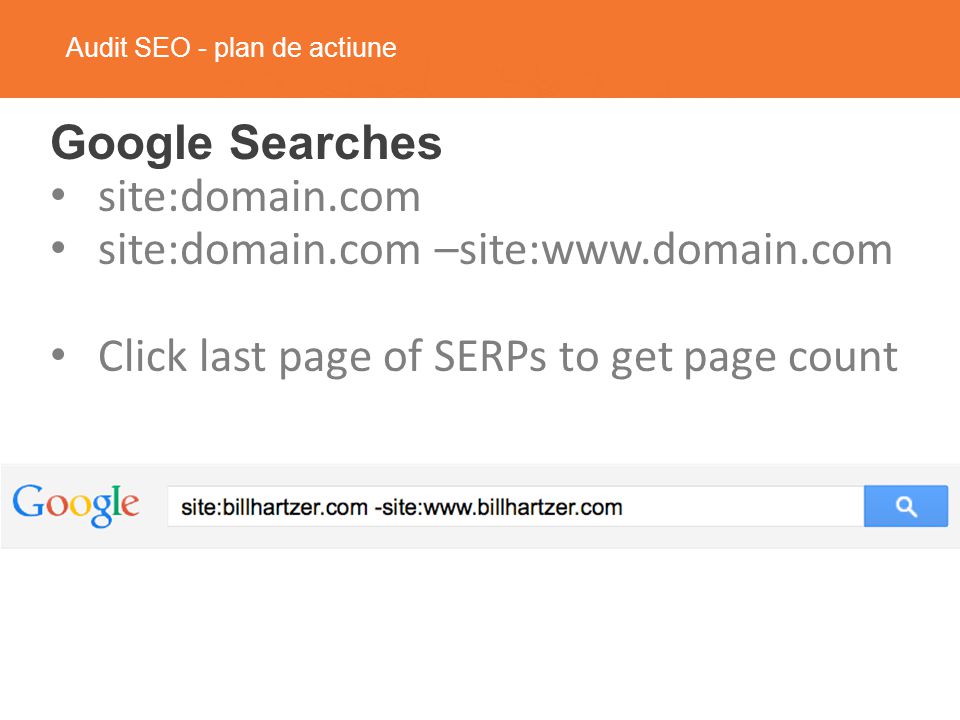 Audit SEO - plan de actiune Google Searches site:domain.com site:domain.com –site:  Click last page of SERPs to get page count