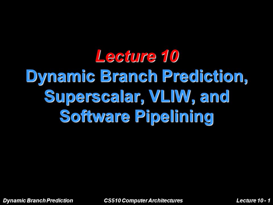Dynamic Branch PredictionCS510 Computer ArchitecturesLecture Lecture 10 Dynamic Branch Prediction, Superscalar, VLIW, and Software Pipelining