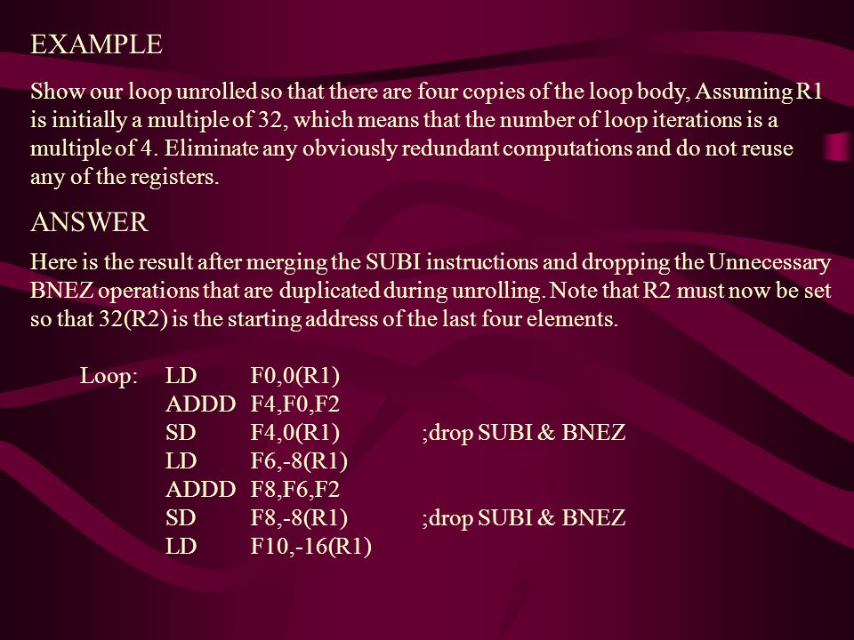 EXAMPLE Show our loop unrolled so that there are four copies of the loop body, Assuming R1 is initially a multiple of 32, which means that the number of loop iterations is a multiple of 4.