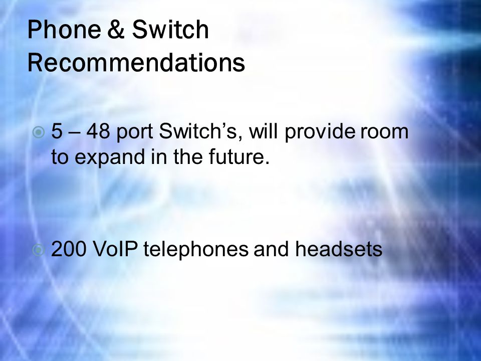 Phone & Switch Recommendations  5 – 48 port Switch’s, will provide room to expand in the future.