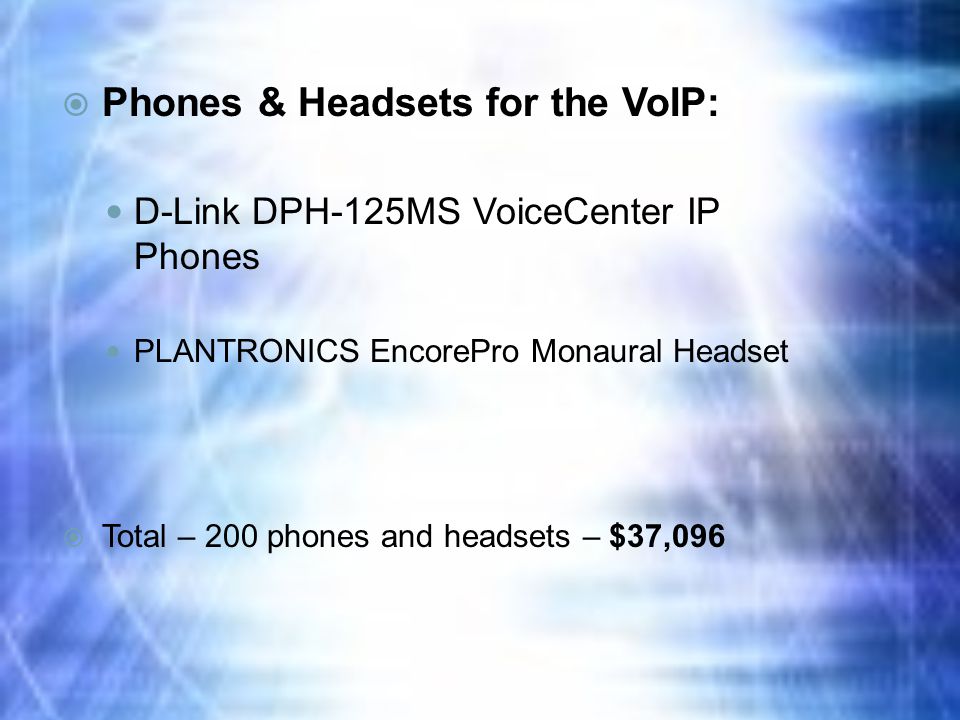  Phones & Headsets for the VoIP: D-Link DPH-125MS VoiceCenter IP Phones PLANTRONICS EncorePro Monaural Headset  Total – 200 phones and headsets – $37,096