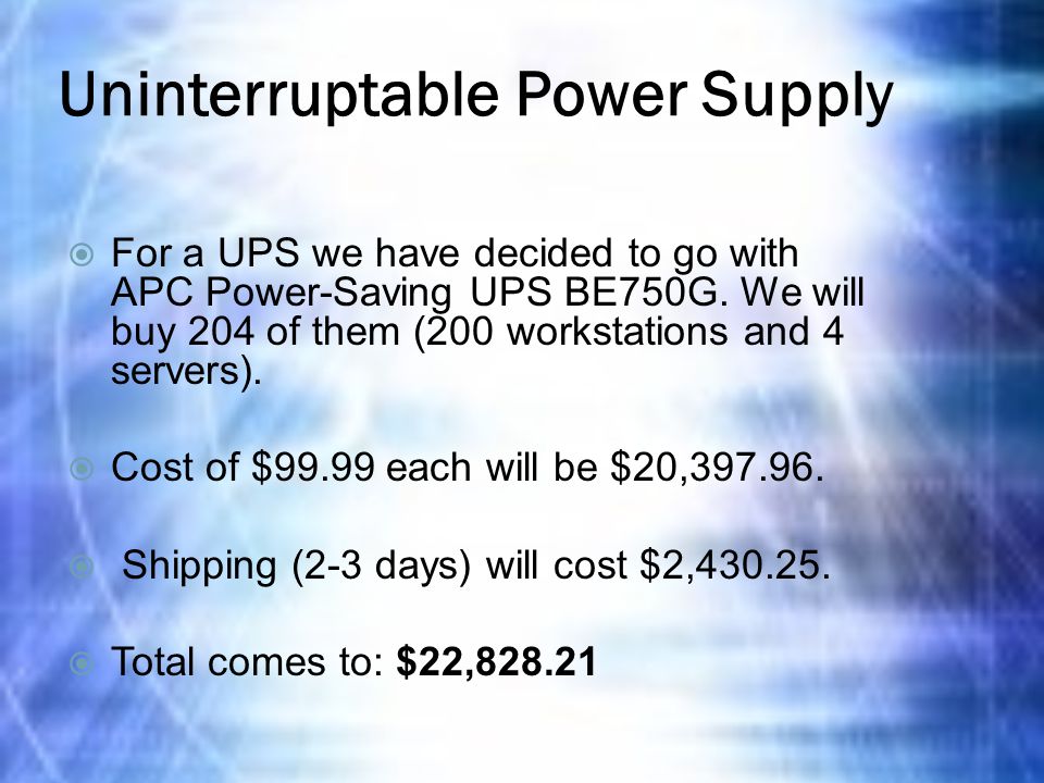 Uninterruptable Power Supply  For a UPS we have decided to go with APC Power-Saving UPS BE750G.