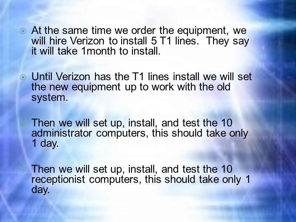  At the same time we order the equipment, we will hire Verizon to install 5 T1 lines.