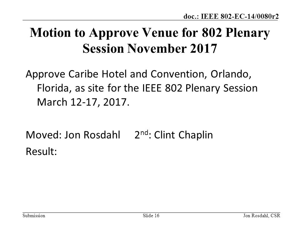 Submission doc.: IEEE 802-EC-14/0080r2 Motion to Approve Venue for 802 Plenary Session November 2017 Approve Caribe Hotel and Convention, Orlando, Florida, as site for the IEEE 802 Plenary Session March 12-17, 2017.