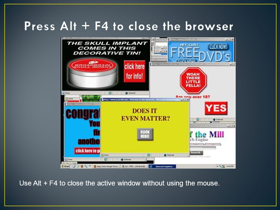 Use Alt + F4 to close the active window without using the mouse.