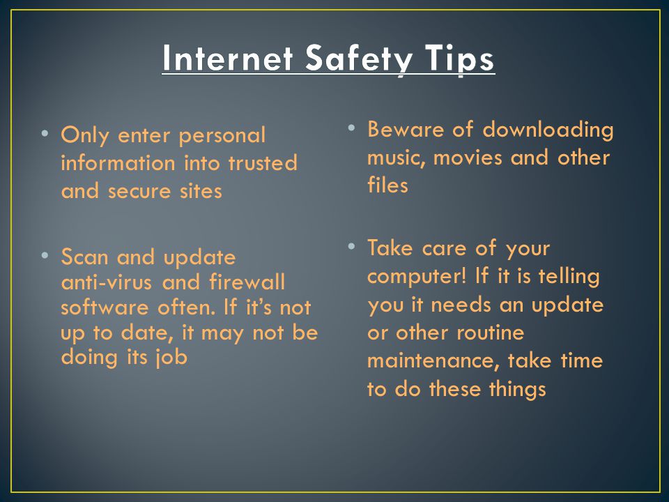 Only enter personal information into trusted and secure sites Scan and update anti-virus and firewall software often.