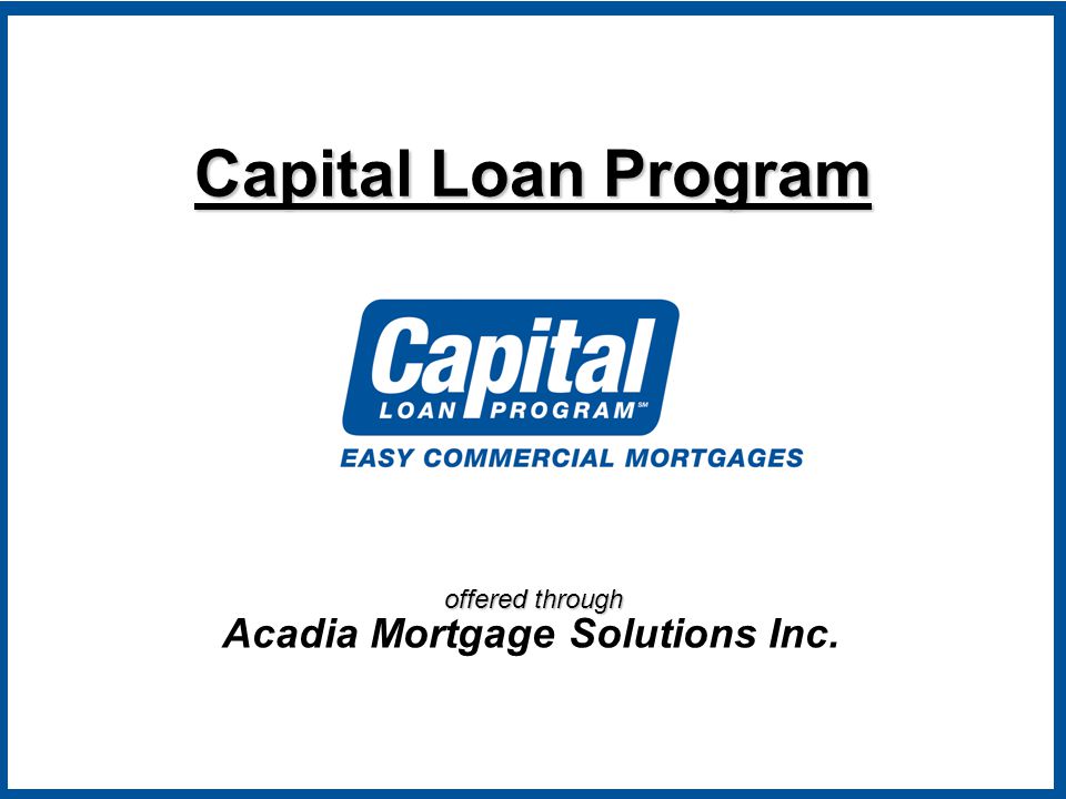offered through Capital Loan Program Acadia Mortgage Solutions Inc.