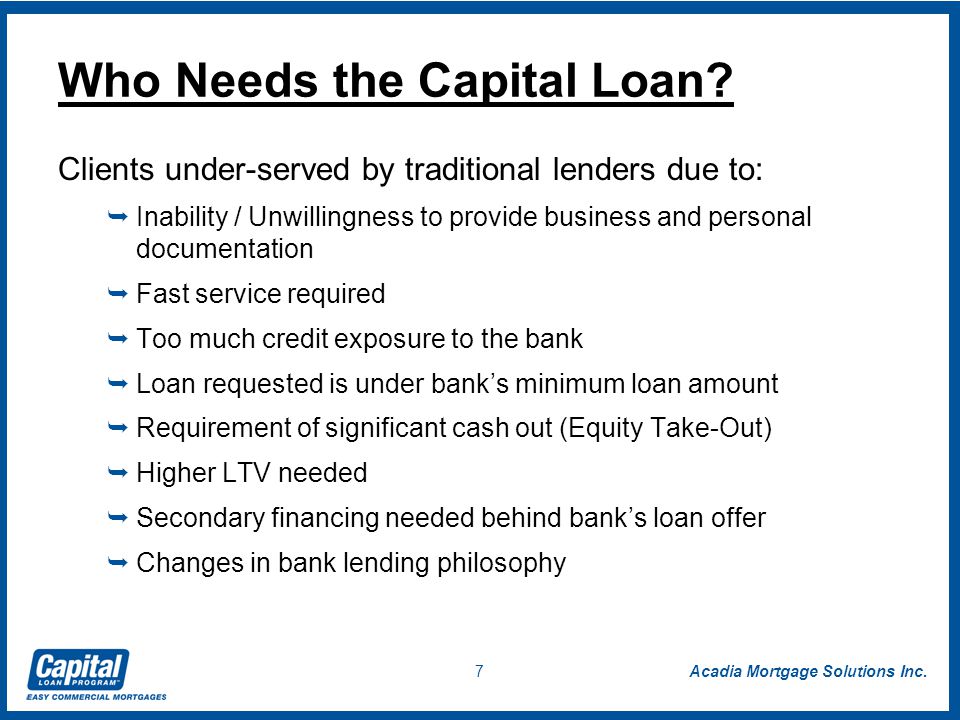 Acadia Mortgage Solutions Inc. 7 Who Needs the Capital Loan.