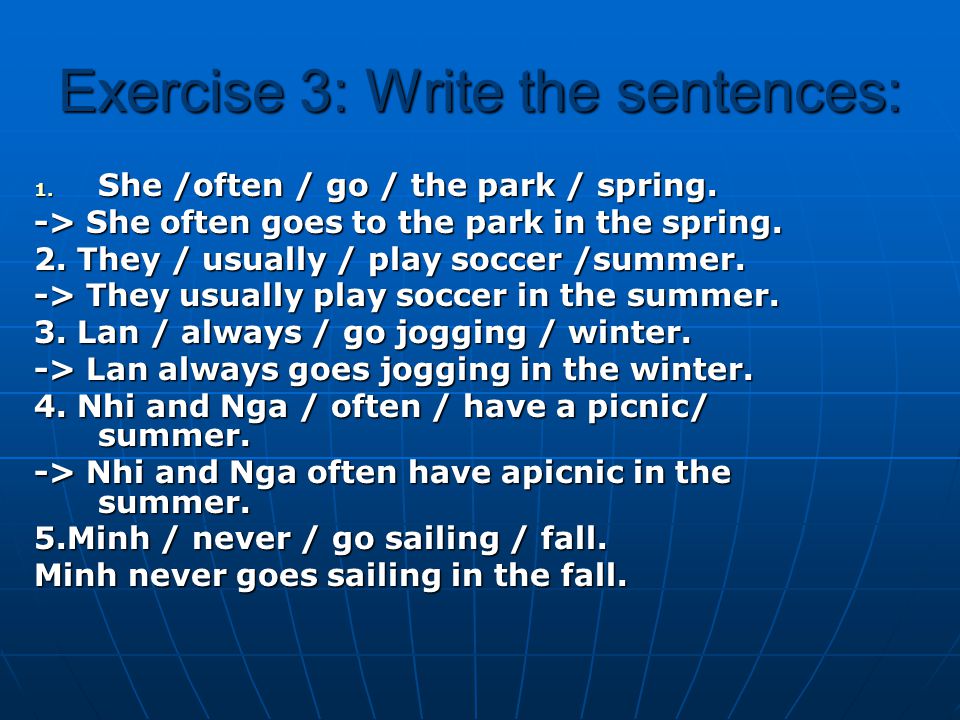 Exercise 3: Write the sentences: 1. She /often / go / the park / spring.