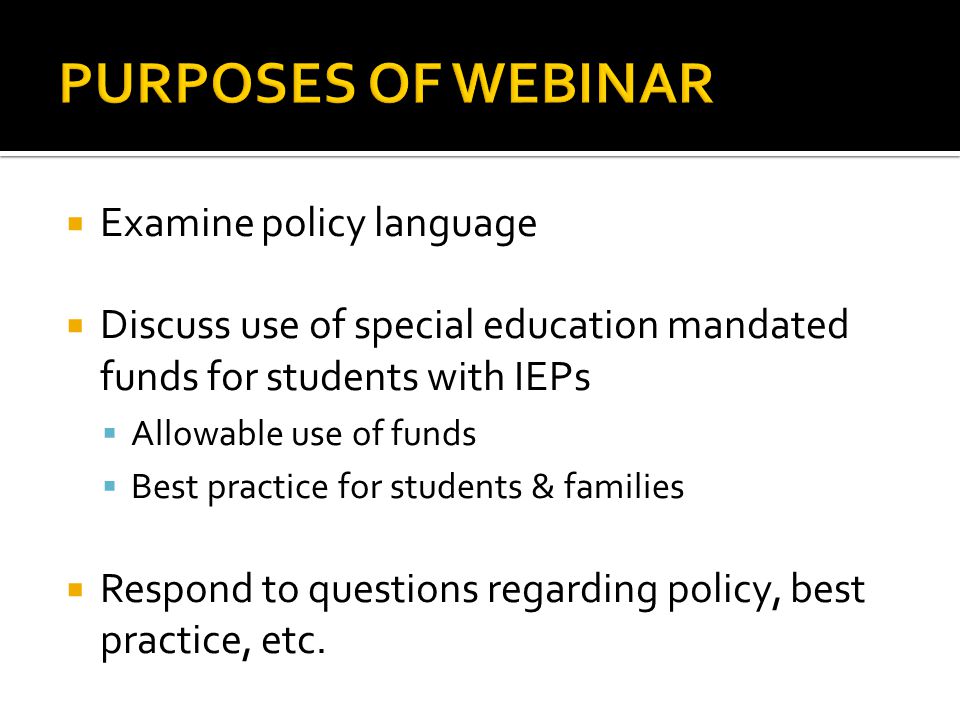  Examine policy language  Discuss use of special education mandated funds for students with IEPs  Allowable use of funds  Best practice for students & families  Respond to questions regarding policy, best practice, etc.