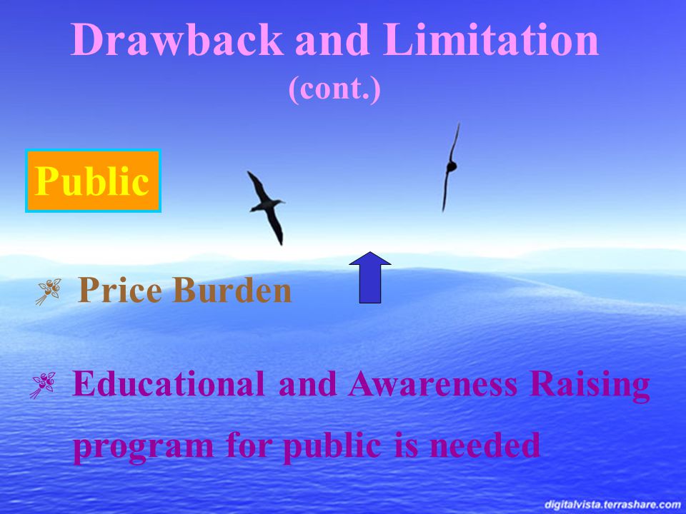 Drawback and Limitation (cont.) Public  Price Burden  Educational and Awareness Raising program for public is needed