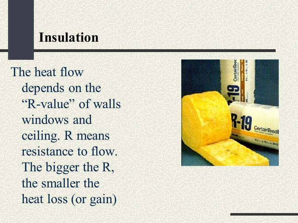 Insulation The heat flow depends on the R-value of walls windows and ceiling.