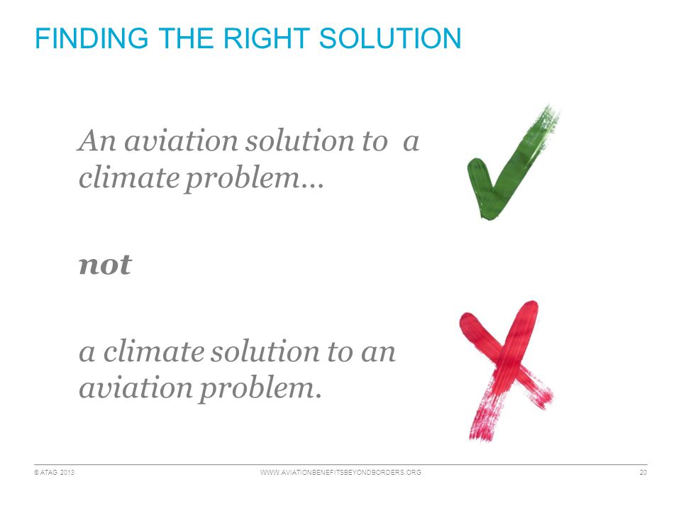 © ATAG FINDING THE RIGHT SOLUTION An aviation solution to a climate problem… not a climate solution to an aviation problem.