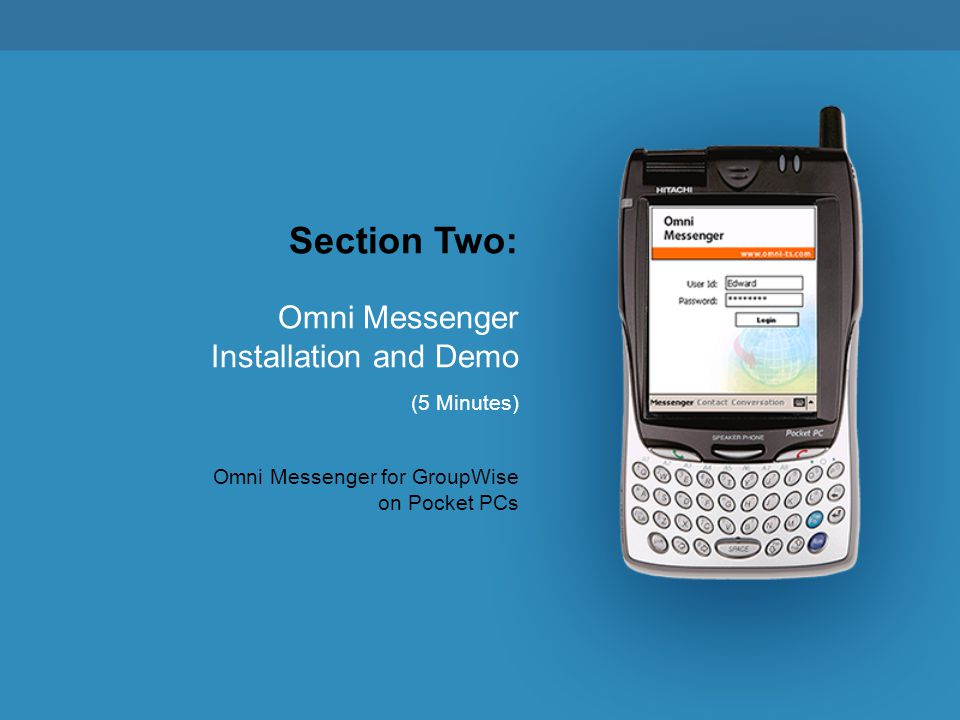 Section 2: Omni Messenger for GroupWise on Pocket PCs Section Two: Omni Messenger Installation and Demo (5 Minutes) Omni Messenger for GroupWise on Pocket PCs