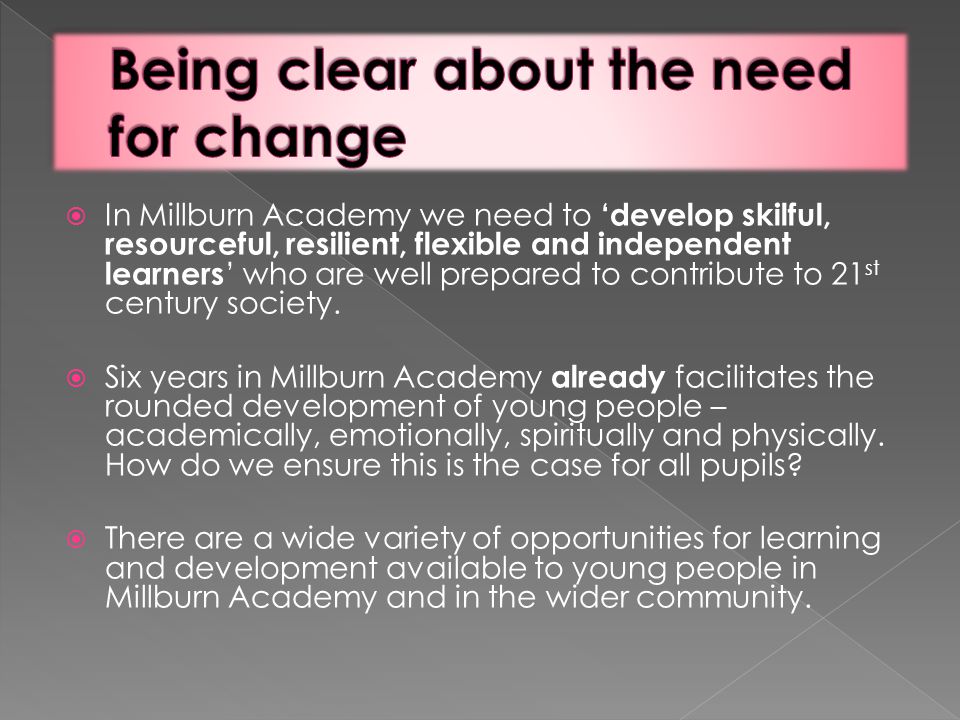  In Millburn Academy we need to ‘develop skilful, resourceful, resilient, flexible and independent learners ’ who are well prepared to contribute to 21 st century society.