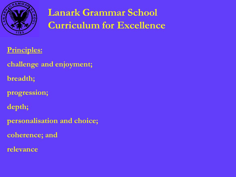 Lanark Grammar School Curriculum for Excellence Principles: challenge and enjoyment; breadth; progression; depth; personalisation and choice; coherence; and relevance