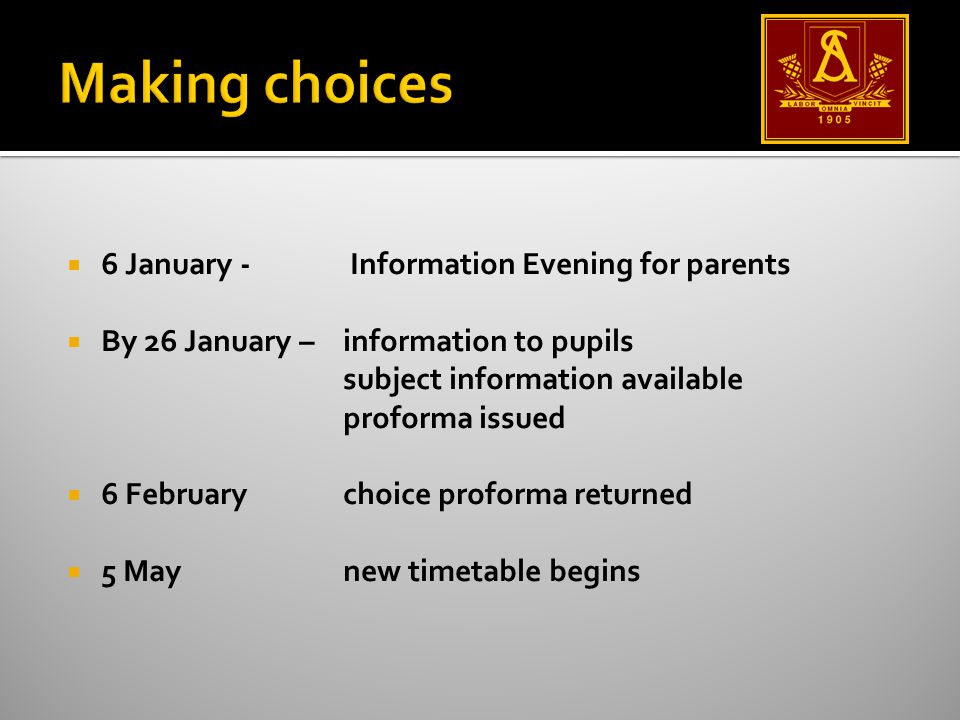  6 January - Information Evening for parents  By 26 January – information to pupils subject information available proforma issued  6 Februarychoice proforma returned  5 Maynew timetable begins