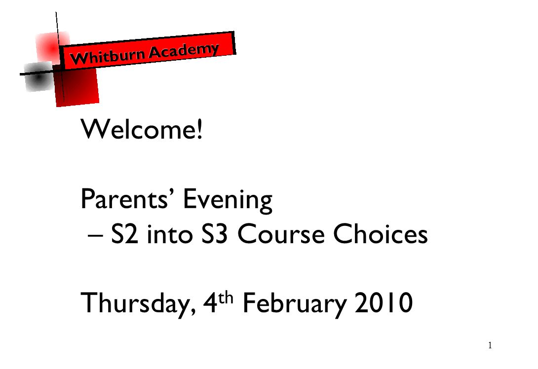 1 Welcome! Parents’ Evening – S2 into S3 Course Choices Thursday, 4 th February 2010