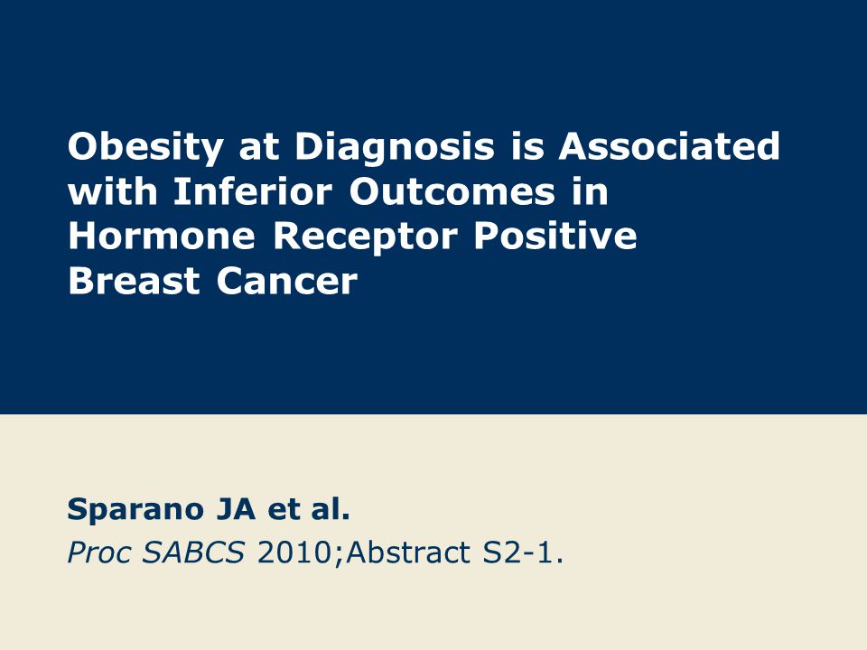 Obesity at Diagnosis is Associated with Inferior Outcomes in Hormone Receptor Positive Breast Cancer Sparano JA et al.