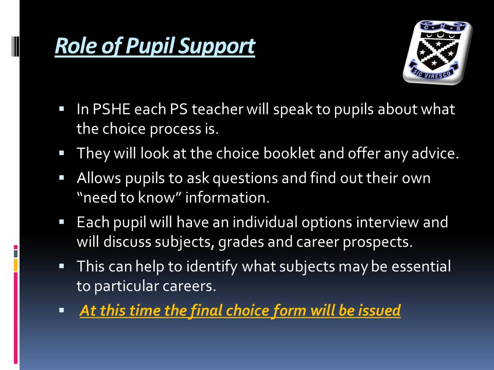 Role of Pupil Support  In PSHE each PS teacher will speak to pupils about what the choice process is.