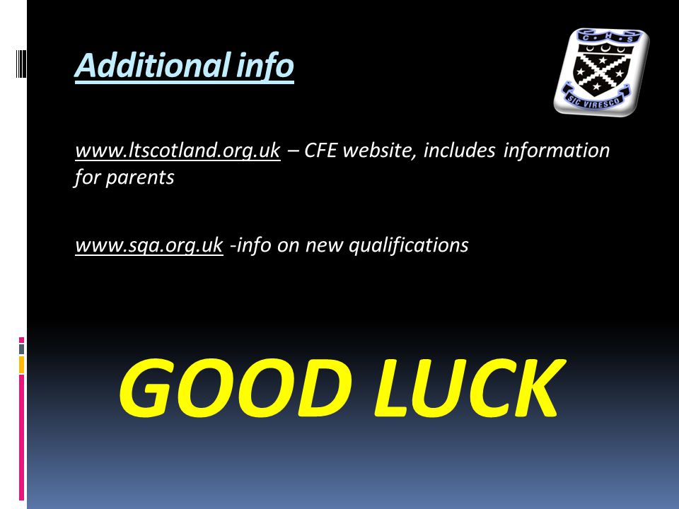 Additional info   – CFE website, includes information for parents   -info on new qualifications GOOD LUCK
