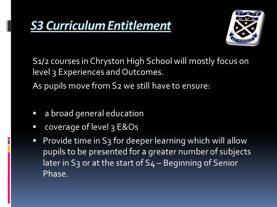 S3 Curriculum Entitlement S1/2 courses in Chryston High School will mostly focus on level 3 Experiences and Outcomes.