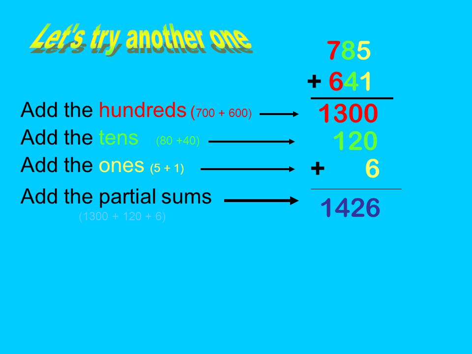 Add the hundreds ( ) Add the tens (80 +40) 120 Add the ones (5 + 1) Add the partial sums ( )