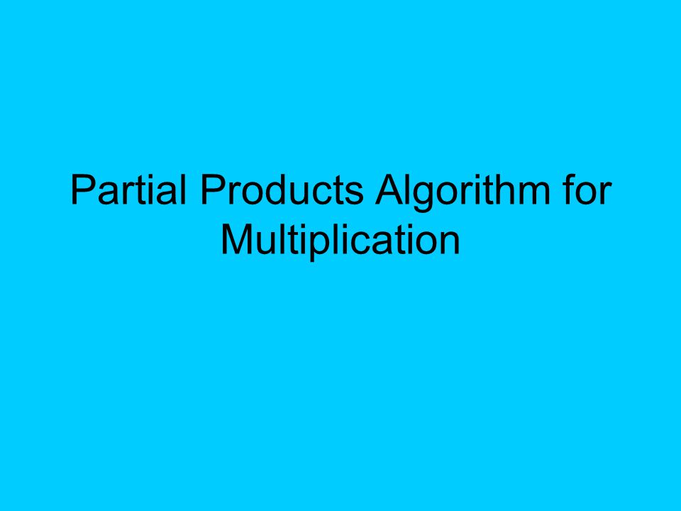 Partial Products Algorithm for Multiplication
