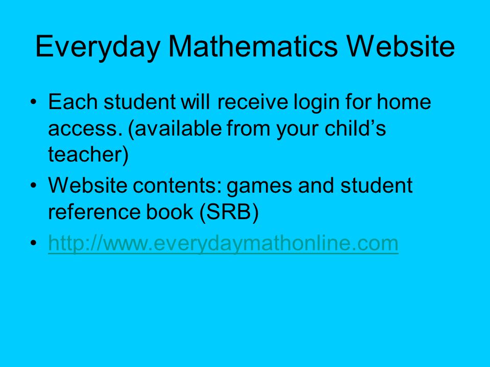 Everyday Mathematics Website Each student will receive login for home access.