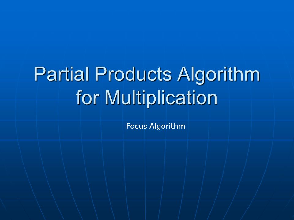 Partial Products Algorithm for Multiplication Focus Algorithm