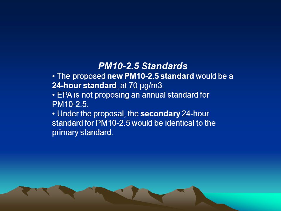 PM Standards The proposed new PM standard would be a 24-hour standard, at 70 μg/m3.