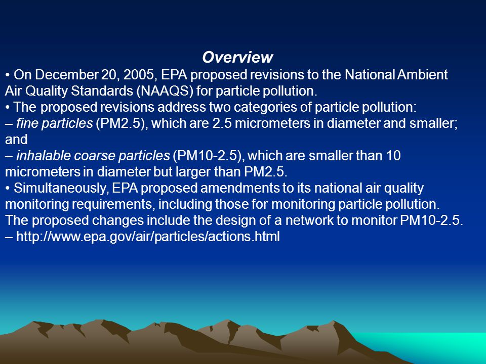 Overview On December 20, 2005, EPA proposed revisions to the National Ambient Air Quality Standards (NAAQS) for particle pollution.