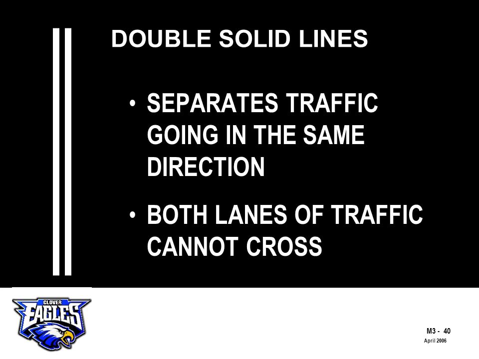 M The Road to Skilled Driving April 2006 DOUBLE SOLID LINES SEPARATES TRAFFIC GOING IN THE SAME DIRECTION BOTH LANES OF TRAFFIC CANNOT CROSS