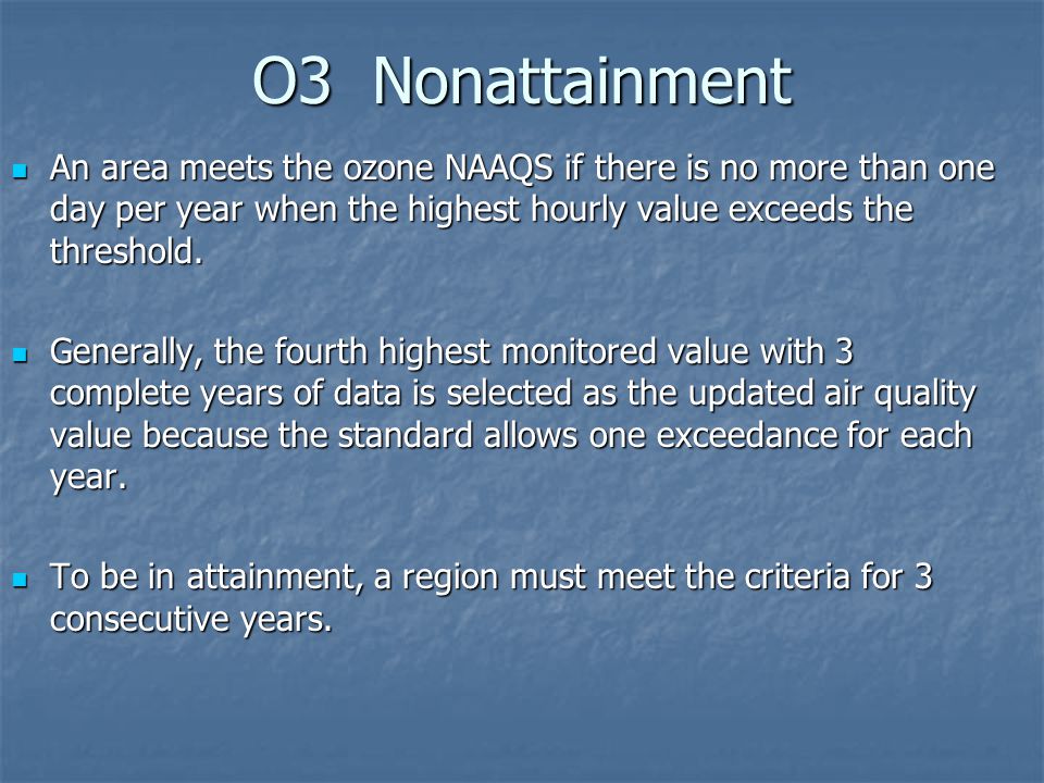 O3 Nonattainment An area meets the ozone NAAQS if there is no more than one day per year when the highest hourly value exceeds the threshold.
